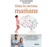 Dans le cerveau des mamans: La maternité, l'amour et le baby-blues expliqués par les neurosciences