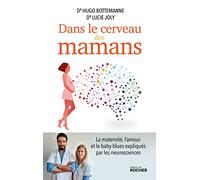 Dans le cerveau des mamans: La maternité, l'amour et le baby-blues expliqués par les neurosciences