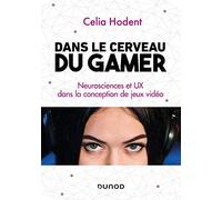 Dans le cerveau du gamer - Neurosciences et UX dans la conception de jeux vidéo: Neurosciences et UX dans la conception de jeux vidéo