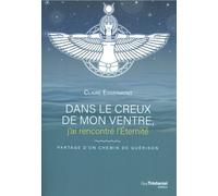 Dans Le Creux De Mon Ventre J'ai Rencontré L'éternité - Parcours D'un Chemin De Guérison