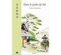 Dans le jardin de thé - Haïkus & méditations