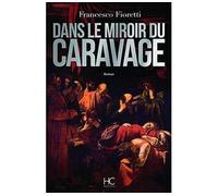 Dans le miroir du caravage - Francesco Fioretti - Hc Eds - broché - Roman