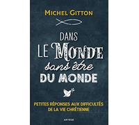 Dans le monde sans être du monde: Petites réponses aux difficultés de la vie chrétienne