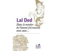 Dans le mortier de l'amour j'ai enseveli mon coeur... Lal Ded (Auteur), Maina Kataki (Traduction)