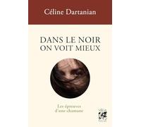 Dans le noir on voit mieux - Les épreuves d'une chamane