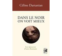 Dans le noir on voit mieux - Les épreuves d'une chamane - Céline Dartanian - Vega Eds - broché - Témoignage