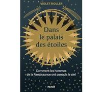 Violet Moller - Dans le palais des étoiles: Comment les hommes de la Renaissance ont conquis le ciel