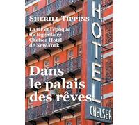 Dans le palais des rêves: La vie et l'époque du légendaire Chelsea Hotel de New York