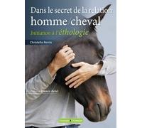 Dans le secret de la relation homme/cheval: Initiation à l'éthologie