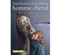 Dans le secret de la relation homme/cheval: Initiation à l'éthologie