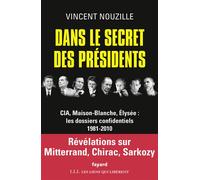 Dans le secret des présidents CIA, Maison-Blanche, Elysée : les dossiers confidentiels, 1981-2010 - Vincent Nouzille - Fayard - broché - Essai