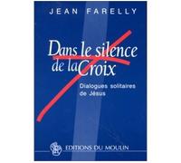 Dans le silence de la croix Dialogues solitaires de Jésus - Jean Farelly - Des De Brouwer - broché - Essai