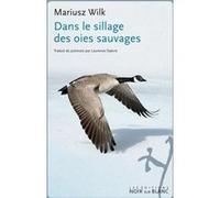 Dans le sillage des oies sauvages Mariusz Wilk (Auteur)