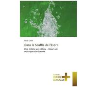 Dans Le Souffle De L'esprit - Etre Intime Avec Dieu - Cours De Mystique Chrétienne