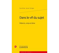 Dans le vif du sujet Diderot, corps et âme - Caroline Jacot Grapa - Classiques Garnier - broché - Essai
