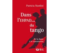 Dans l'EHPAD... du tango De la danse à la transmission - Patricia Nardini - Eres - broché - Essai
