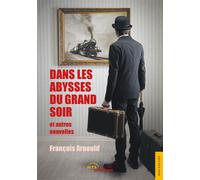 Dans les abysses du grand soir et autres nouvelles - François Arnould - Jets D'encre - broché - Nouvelles