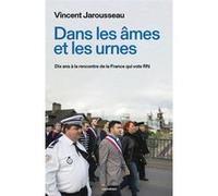 Dans les âmes et les urnes - Dix ans à la rencontre de la France qui vote RN Vincent Jarousseau (Auteur)