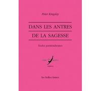 Dans les Antres de la sagesse Études parménidiennes - Peter Kingsley - Belles Lettres - broché - Essai