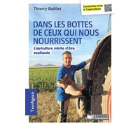 Dans les bottes de ceux qui nous nourrissent L'agriculture mérite d'être expliquée - Thierry Bailliet - France Agricole Eds - broché - Essai