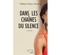 Dans les chaînes du silence Roman - Ndeye Fatou Ndiaye - L'harmattan - broché - Roman