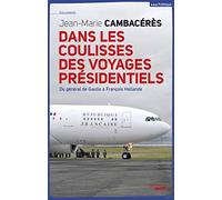 Dans Les Coulisses Des Voyages Présidentiels - Du Général De Gaulle À François Hollande