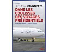 Dans Les Coulisses Des Voyages Présidentiels - Du Général De Gaulle À François Hollande