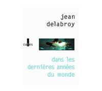 Dans les dernières années du monde - Jean Delabroy - Verticales - broché - Roman