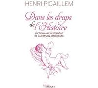 Dans les draps de l'Histoire - Dictionnaire historique de la passion amoureuse Henri Pigaillem (Auteur)