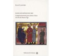 Dans les geôles du roi L'emprisonnement pour dette à Paris à la fin du Moyen Âge - Julie Claustre - De La Sorbonne Editions - broché - Etude