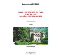 Dans Les Gorges Du Tarn En L'an 1769 Au Siècle Des Lumières - Tome 1