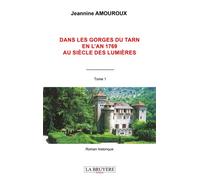 Dans les gorges du tarn en l'an 1769 au siecle des lumieres tome 1 - Jeannine Amouroux - La Bruyere Eds - broché - Roman