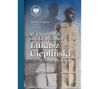 Dans les griffes des totalitarismes Łukasz Ciepliński (1913-1951) Volume 1