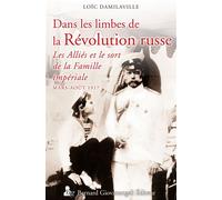 Dans les limbes de la Révolution russe Les Alliés et le sort de la Famille impériale - Mars-Août 1917 - Loic Damilaville - Giovanangeli Bernard - broché - Essai