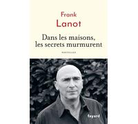 Dans les maisons, les secrets murmurent - Frank Lanot - Fayard - broché - Roman