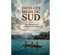 Dans les mers du sud - Tome I - Les Marquises et les Paumotus Les récits de voyage de Robert Louis Stevenson dans les îles du Pacifique, une exploration des Marquises et des Paumotus. - Robert Louis S