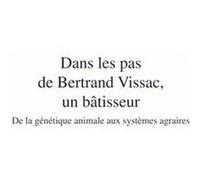 Dans Les Pas De Bertrand Vissac, Un Bâtisseur - De La Génétique Animale Aux Systèmes Agraires