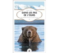 Dans les pas de l’Ours. Une traversée solitaire de l’Alaska sauvage