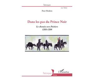 Dans les pas du Prince Noir Le chemin vers Poitiers 1355-1356 - Peter Hoskins - L'harmattan - broché - Etude