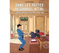 Dans les pattes de Gabriel Attal: Chroniques mordantes d'une ambition politique