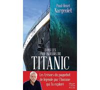 Dans les profondeurs du Titanic: Les trésors du paquebot de légende par l'homme qui l'a exploré