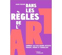 Dans les règles de l'art Comment les plus grands artistes pensent, créent et travaillent - Cassie Packard - Eyrolles - broché - Essai