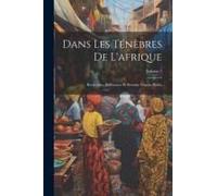 Dans Les Ténèbres De L'afrique: Recherche, Délivrance Et Retraite D'emin Pacha; Volume 1