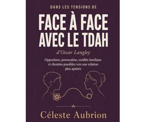 Dans les tensions de Face à face avec le TDAH d’Oscar Langley: Opposition, provocation, conflits familiaux et chemins possibles vers une relation plus apaisée