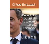 Dans l'Œil de l'État : L'Énigme Gérald Darmanin: L'ESSENTIEL