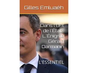 Dans l'Œil de l'État : L'Énigme Gérald Darmanin: L'ESSENTIEL