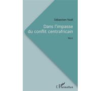 Dans l'impasse du conflit centrafricain Récit - Sébastien Noël - L'harmattan - broché - Récit