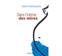 Dans l'intime des mères - Sophie Marinopoulos - Fayard - broché - Essai