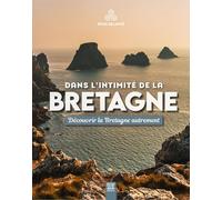 Dans l'intimité de la bretagne: Découvrir la Bretagne autrement