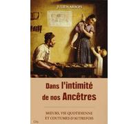 Dans l'intimité de nos ancêtres: moeurs, quotidien et coutumes d'autrefois